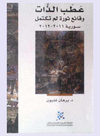  عطب الذات : وقائع ثورة لم تكتمل بعد : سورية 2011-2012