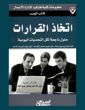  اتخاذ القرارات : كيف تؤثر في فريق عملك وتوظف إمكاناته ؟ كيف تقيم المخاطر لتتفاداها ؟ كيف تقيم الخيارات المتاحة ؟ ومن ثم تتخذ القرار ؟ : حلول الخبراء للتحديات اليومية