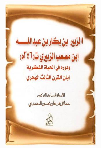  الزبير بن بكار بن عبد الله بن مصعب الزبيري (ت 256 هـ) : ودوره في الحياة الفكرية إبان القرن الثالث الهجري