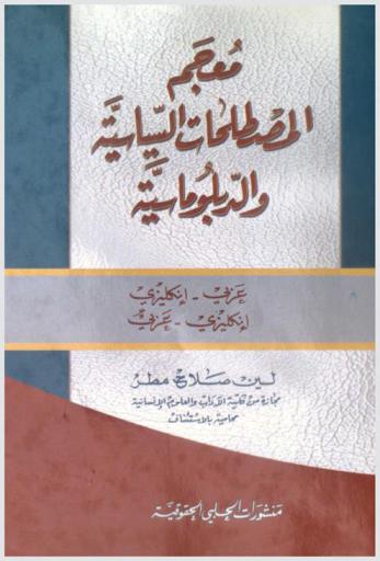  معجم المصطلحات السياسية والدبلوماسية : عربي-إنكليزي / إنكليزي-عربي = Legal dictionary for international diplomatic and political terms : English-Arabic / Arabic-English