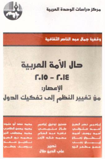 حال الأمة العربية 2014-2015 : الإعصار : من تغيير النظم إلى تفكيك الدول = The state of the Arab Nation 2014-2015 : the hurricane : from changing to regimes to fragmenting the state
