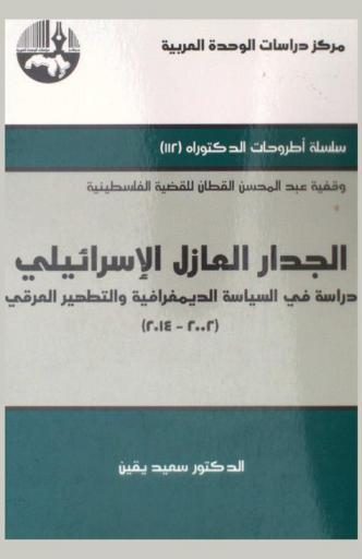  الجدار العازل الإسرائيلي : دراسة في السياسة الديمغرافية والتطهير العرقي (2002-2014) = Israeli separation wall : study in demographic and ethnic cleansing (2002-2014)
