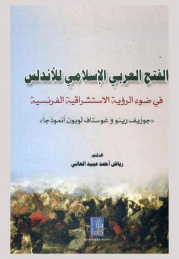  الفتح العربي الإسلامي للأندلس : في ضوء الرؤية الاستشراقية الفرنسية جوزيف رينو وغوستاف لوبون أنموذجا