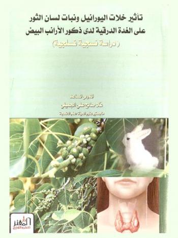 تأثير خلات اليورانيل ونبات لسان الثور علي الغدة الدرقية لدى ذكور الأرانب البيض : دراسة نسجية فسلجية