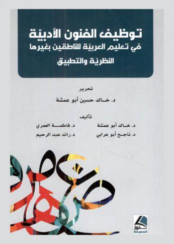 توظيف الفنون الأدبية في تعليم العربية للناطقين بغيرها : النظرية والتطبيق