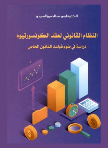  النظام القانوني لعقد الكونسورتيوم : دراسة في ضوء قواعد القانون الخاص = The legal system for the consortium’s contract : study in the rules of private i