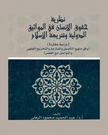  نظرية حقوق الإنسان في المواثيق الدولية وشريعة الإسلام : (دراسة مقارنة) : (وفق منهج التأصيل والممازجة والتخريج الفقهي والتواصل مع العصر)