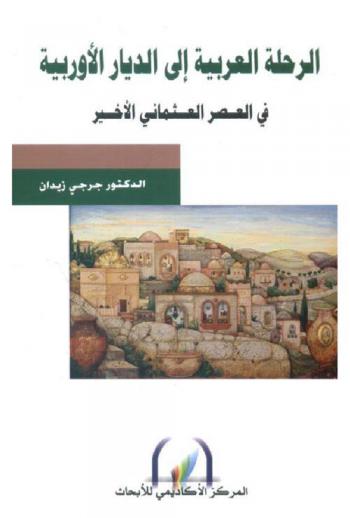  الرحلة العربية إلى الديار الأوروبية في العصر العثماني الأخير = Arab journey to Europe