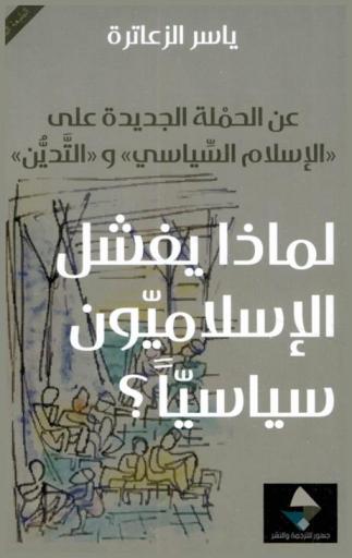  لماذا يفشل الإسلاميون سياسيا ؟ : عن الحملة الجديدة على \الإسلام السياسي\ و\التدين\