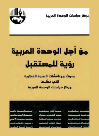 من أجل الوحدة العربية : رؤية للمستقبل : بحوث ومناقشات الندوة الفكرية التي نظمها مركز دراسات الوحدة العربية = In quest of arab unity : a vision of the future(conference proceedings)