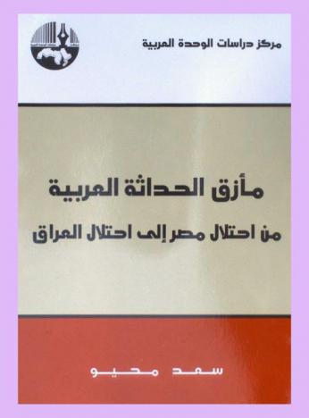 مأزق الحداثة العربية من احتلال مصر إلى احتلال العراق = The predicament of the arab modernization from the occupation of egypt until the occupation of iraq