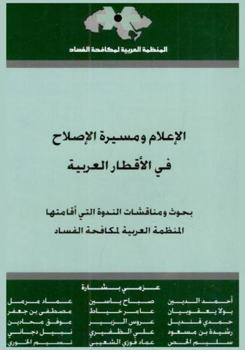  الإعلام ومسيرة الإصلاح في الأقطار العربية : بحوث ومناقشات الندوة التي أقامتها المنظمة العربية لمكافحة الفساد