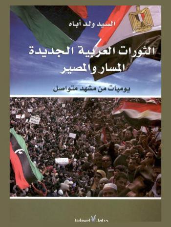 الثورات العربية الجديدة : المسار والمصير : يوميات من مشهد متواصل