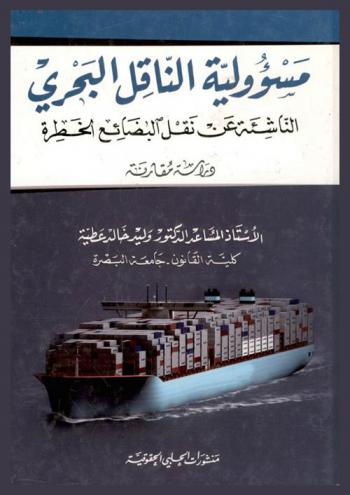  مسؤولية الناقل البحري الناشئة عن نقل البضائع الخطرة : (دراسة مقارنة)