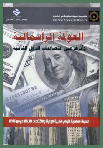 العولمة الرأسمالية وأثرها على اقتصاديات الدول النامية : الندوة العلمية الأولى لكلية الإدارة والاقتصاد الأكاديمية العربية المفتوحة في الدنمارك 24-25 مارس 2015