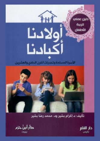 أولادنا أكبادنا : الأسرة المسلمة وتحديات القرن الحادي والعشرين : دليل عملي لتربية الأطفال