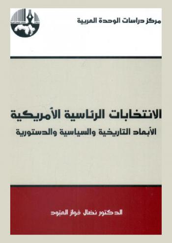  الانتخابات الرئاسية الأمريكية : الأبعاد التاريخية والسياسية والدستورية = US Presidential Election : historical, political and constitutional dimensions