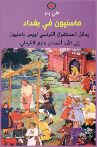  ماسنيون في بغداد = Massignon in Baghdad : من الاهتداء الصوفي إلى الهداية الكولنيالية : رسائل المستشرق الفرنسي لويس ماسنيون إلى الأب أنستاس ماري الكرملي