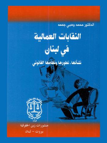  النقابات العمالية في لبنان : \نشأتها، تطورها ونظامها القانوني\