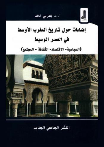  إضاءات حول تاريخ المغرب الأوسط في العصر الوسيط : (السياسة-الاقتصاد-الثقافة-المجتمع) : دراسات مهداة للأستاذ الدكتور عبد الحميد حاجيات