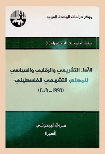  الأداء التشريعي والرقابي والسياسي للمجلس التشريعي الفلسطيني (1996-2006) = Legislative oversight and political performance of the Palestinian legislative council (1996-2006