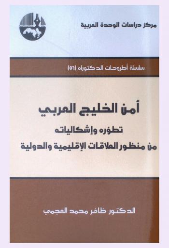  أمن الخليج العربي : تطوره وإشكالياته من منظور العلاقات الإقليمية والدولية = Arabian gulf security : developments and problems from the perspective of regional and international relations