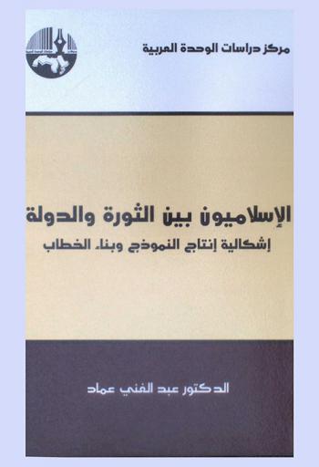 الإسلاميون بين الثورة والدولة :‪‪‪‪‪‪‪‪‪‪ إشكالية إنتاج النموذج وبناء الخطاب Islamists between revolution and state : = problematic of producing the model and building the discourse /‪‪‪‪‪‪‪‪‪
