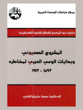 المشروع الصهيوني وبدايات الوعي العربي لمخاطره 1897-1917 = The beginnings of Arab awareness towards the zionist project dangers,1897-1917