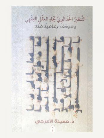  التنظير الحداثوي تجاه العقل الفقهي وموقف الإمامية منه = The modernizing theorization towards the jurisprudential reason and the imamate attitudes