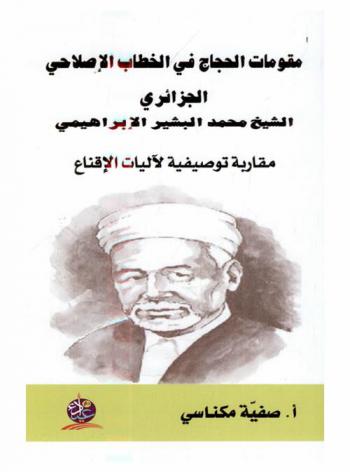  مقومات الحجاج في الخطاب الإصلاحي الجزائري : الشيخ محمد البشير الإبراهيمي : مقاربة توصيفية لآليات الإقناع
