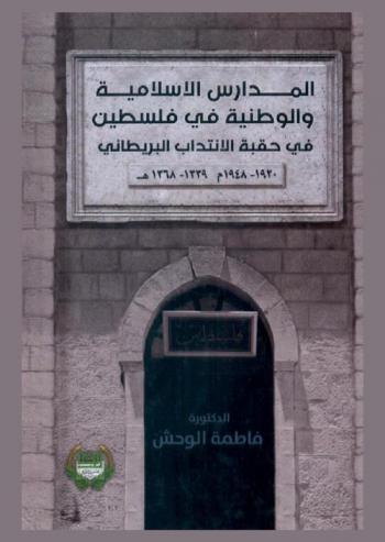  المدارس الإسلامية والوطنية في فلسطين في حقبة الانتداب البريطاني 1920 / 1339-1948 / 1368 : دراسة وثائقية تحليلية لسجلات إحياء التراث الإسلامي