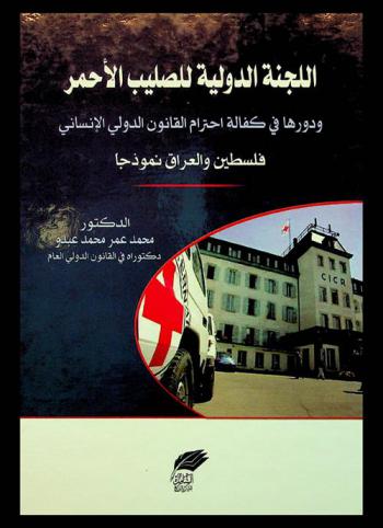  اللجنة الدولية للصليب الأحمر ودورها في كفالة احترام القانون الدولي الإنساني : فلسطين والعراق نموذجا