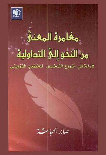 مغامرة المعنى من النحو إلى التداولية : قراءة في \شروح التلخيص\ للخطيب القزويني
