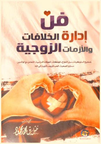  فن إدارة الخلافات والأزمات الزوجية : (تصحيح السلوكيات-سبل النجاح-المهلكات-المعوقات الدراسية-التعامل مع الوالدين-مساوئ الصحبة-الحب المزيف-التوبة إلى الله)