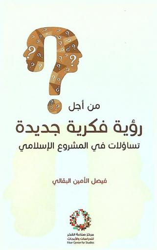 من أجل رؤية فكرية جديدة : تساؤلات في المشروع الإسلامي