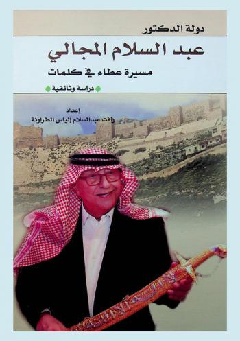  دولة الدكتور عبد السلام المجالي : مسيرة عطاء في كلمات : \دراسة وثائقية\