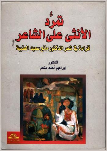  تمرد الأنثى على الشاعر = Tamarud al-ontha ala al-shaer : قراءة في شعر الدكتور مانع سعيد العتيبة