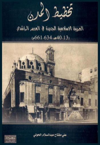  تخطيط المدن العربية الإسلامية الجديدة في العصر الراشدي (13-40 هـ. / 636-661 م.)