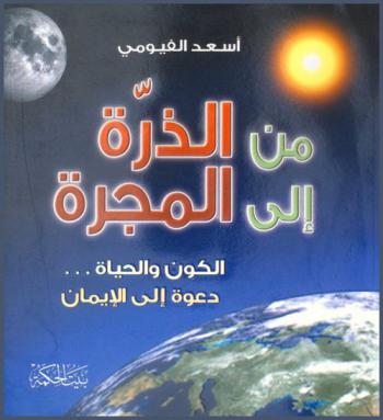  من الذرة إلى المجرة = From the Atom to the Galaxy : الكون والحياة دعوة إلى الإيمان