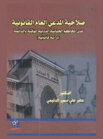 صلاحية المدعي العام القانونية لدى المحاكم الجنائية الدولية المؤقتة والدائمة : دراسة قانونية