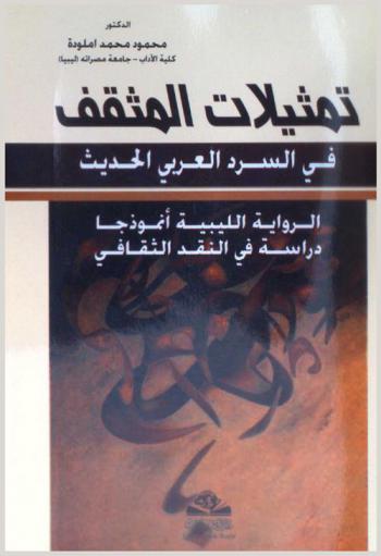  تمثيلات المثقف في السرد العربي الحديث : الرواية الليبية أنموذجا : دراسة في النقد الثقافي