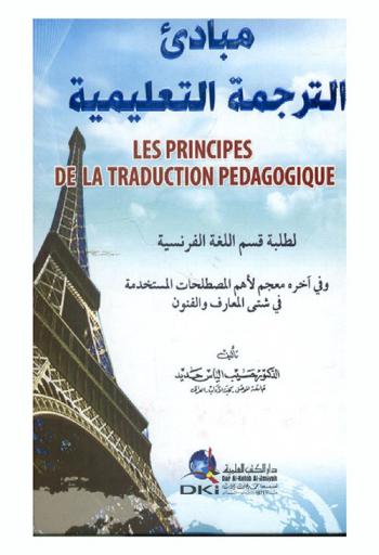  مباديء الترجمة التعليمية = Les principes de la traduction pédagogique : وفي أخره معجم لأهم المصطلحات المستخدمة في شتى المعارف والفنون