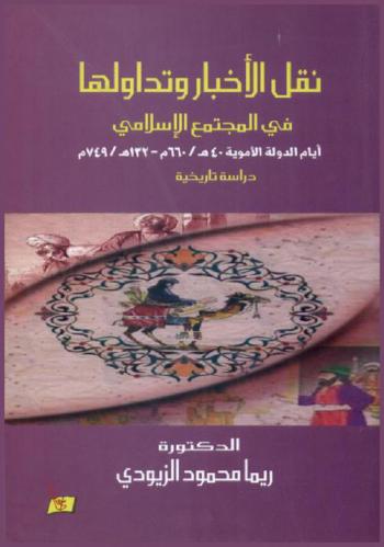  نقل الأخبار وتداولها في المجتمع الإسلامي أيام الدولة الأموية 40 هـ / 660 م-132 هـ / 749 م : دراسة تاريخية
