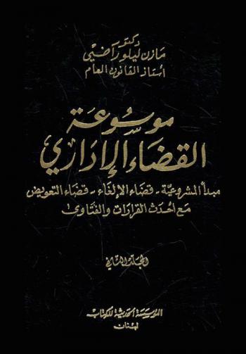  موسوعة القضاء الإداري : مبدأ المشروعية-قضاء الإلغاء-قضاء التعويض مع أحدث القرارات والفتاوي