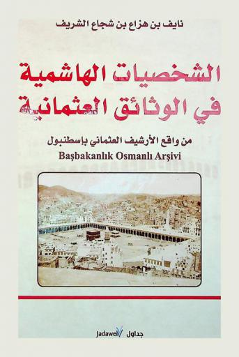 الشخصيات الهاشمية في الوثائق العثمانية من واقع الأرشيف العثماني بإسطنبول = Başbakanlık Arşiv Osmanlı Arşivi