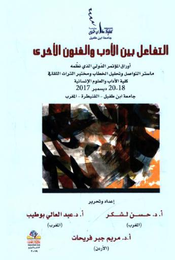  التفاعل بين الأدب والفنون الأخرى : أوراق المؤتمر الدولي الذي نظمه ماستر التواصل وتحليل الخطاب ومختبر التراث الثقافي : كلية الآداب والعلوم الإنسانية 18-20 ديسمبر 2017 جامعة ابن طفيل-القنيطرة-المغرب