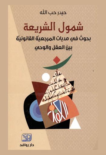 شمول الشريعة : بحوث في مديات المرجعية القانونية بين العقل والوحي