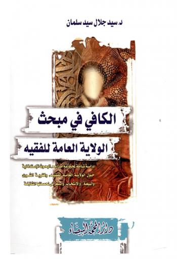  الكافي في مبحث الولاية العامة للفقيه : دراسة شاملة لمجموعة من أهم البحوث الاستدلالية حول الولاية العامة للفقيه ونظرية الشورى والبيعة والانتخاب واستعراض لمحصلتها المشتركة