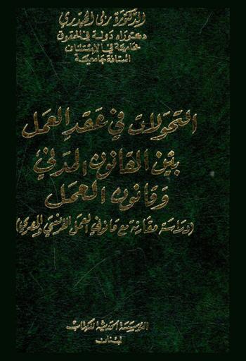  التحولات في عقد العمل بين القانون المدني وقانون العمل : (دراسة مقارنة مع قانوني العمل الفرنسي والمصري)