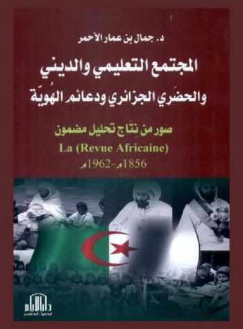  المجتمع التعليمي والديني والحضري الجزائري ودعائم الهوية : صور من نتاج تحليل مضمون (La Revue africaine)،1856-1962 م.